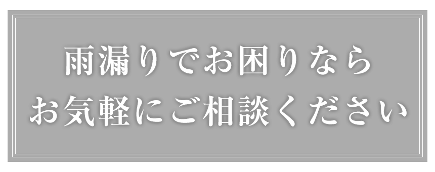 雨漏りでお困りなら お気軽にご相談ください